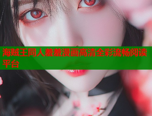 海贼王同人羞羞漫画高清全彩流畅阅读平台