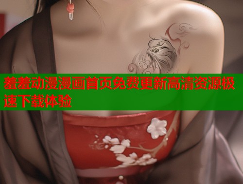 羞羞动漫漫画首页免费更新高清资源极速下载体验