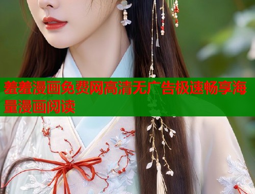 羞羞漫画免费网高清无广告极速畅享海量漫画阅读