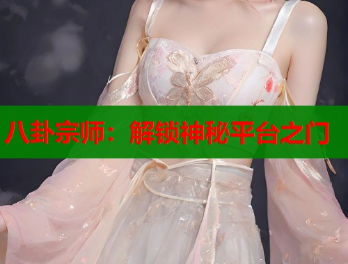 八卦宗师：解锁神秘平台之门