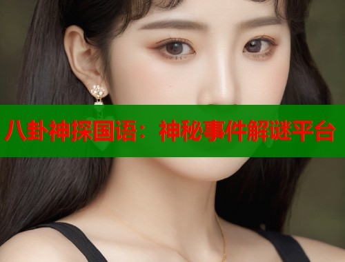 八卦神探国语：神秘事件解谜平台