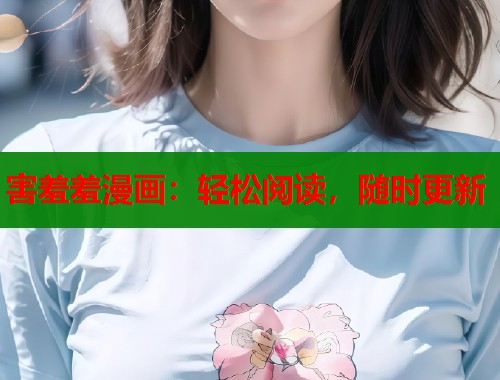 害羞羞漫画:轻松阅读,随时更新 害羞羞漫画:轻松阅读,随时更新
