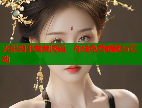 火影纲手羞羞漫画：在线免费阅读与互动