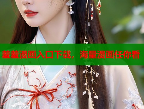 羞羞漫画入口下载，海量漫画任你看