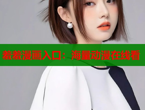 羞羞漫画入口：海量动漫在线看