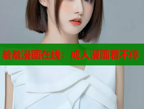 羞羞漫画在线：成人漫画看不停
