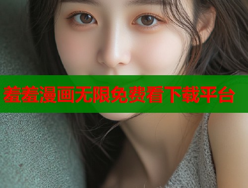 羞羞漫画无限免费看下载平台