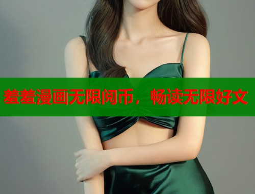 羞羞漫画无限阅币，畅读无限好文