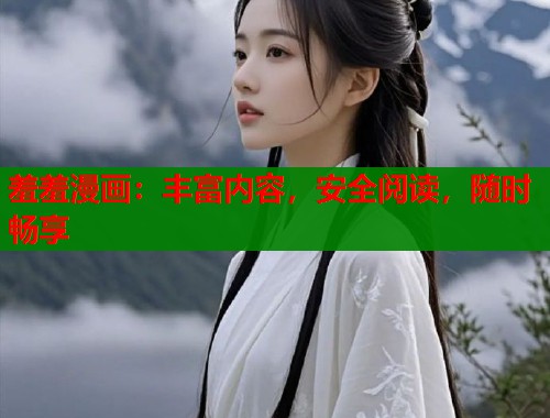 羞羞漫画：丰富内容，安全阅读，随时畅享