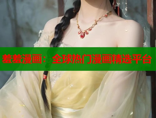 羞羞漫画:全球热门漫画精选平台 羞羞漫画:全球热门漫画精选平台