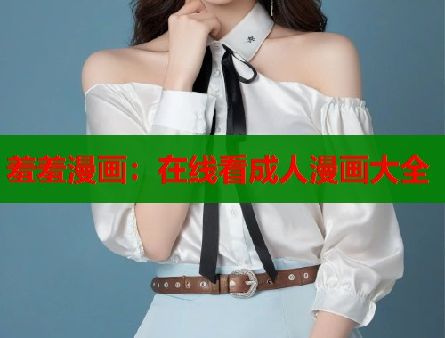 羞羞漫画:在线看成人漫画大全 羞羞漫画:在线看成人漫画大全
