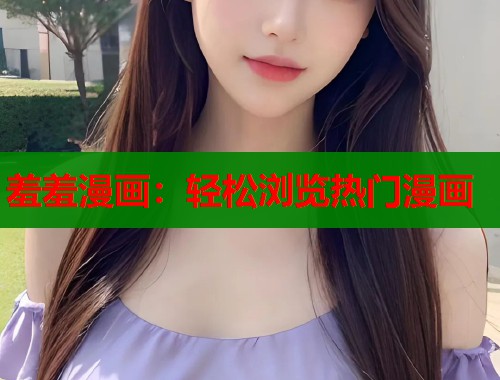 羞羞漫画：轻松浏览热门漫画
