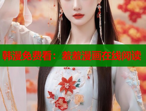 韩漫免费看:羞羞漫画在线阅读 韩漫免费看:羞羞漫画在线阅读