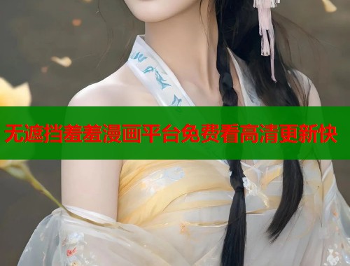 无遮挡羞羞漫画平台免费看高清更新快