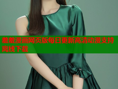 羞羞漫画网页版每日更新高清动漫支持离线下载